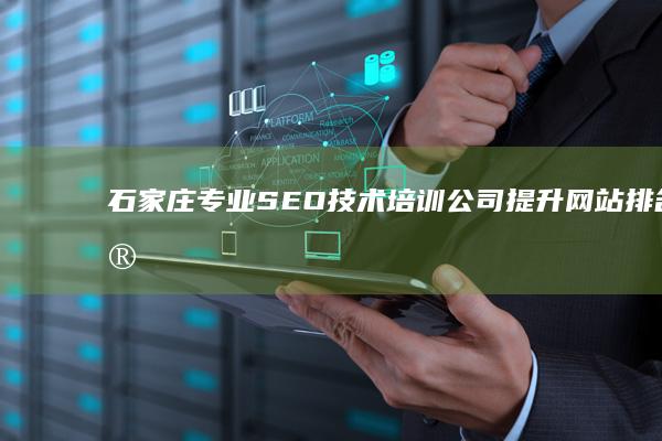 石家庄专业SEO技术培训公司：提升网站排名实战策略